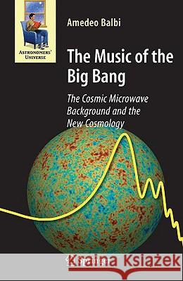 The Music of the Big Bang: The Cosmic Microwave Background and the New Cosmology Balbi, Amedeo 9783540787266 Not Avail - książka