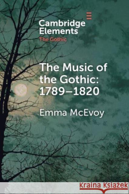 The Music of the Gothic:1789–1820 Emma (University of Westminster) McEvoy 9781009170376 Cambridge University Press - książka