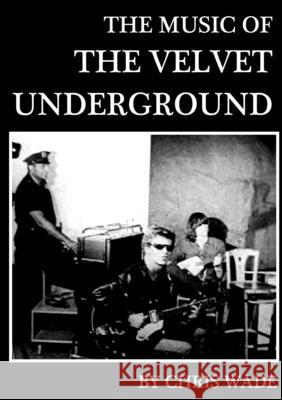 The Music of the Velvet Underground Chris Wade 9781326492984 Lulu.com - książka