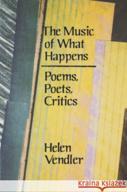 The Music of What Happens: Poems, Poets, Critics Vendler, Helen 9780674591530 Harvard University Press - książka