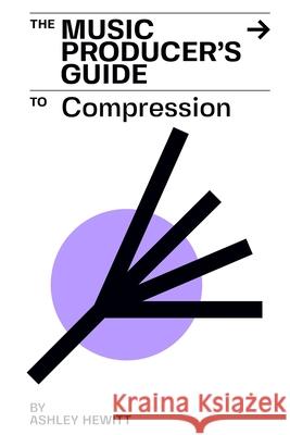 The Music Producer's Guide To Compression Ashley Hewitt 9781999600372 Stereo Output Limited - książka