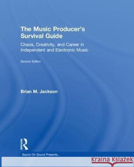 The Music Producer's Survival Guide: Chaos, Creativity, and Career in Independent and Electronic Music Brian M. Jackson 9780415790956 Focal Press - książka