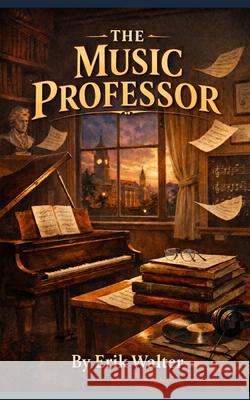 The Music Professor Erik M Walter 9781539056973 Createspace Independent Publishing Platform - książka