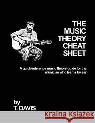 The Music Theory Cheat Sheet: A Quick-Reference Music Theory Guide for the Musician Who Learns by Ear Tyler Davis 9781079711646 Independently Published - książka