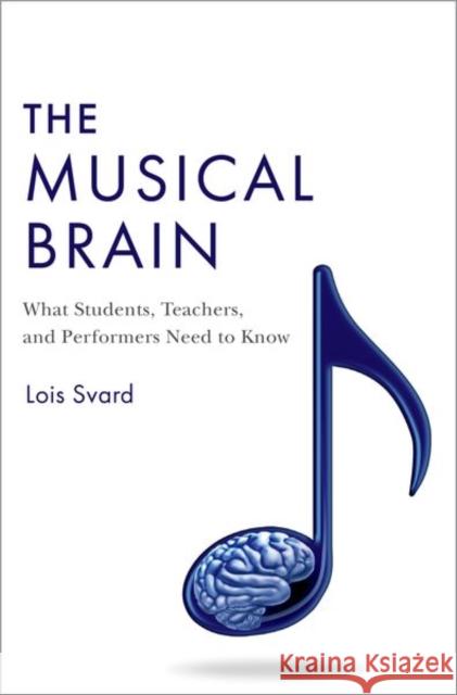 The Musical Brain: What Students, Teachers, and Performers Need to Know Lois (Professor Emerita, Professor Emerita, Bucknell University, Lewisburg, PA) Svard 9780197584170 Oxford University Press Inc - książka