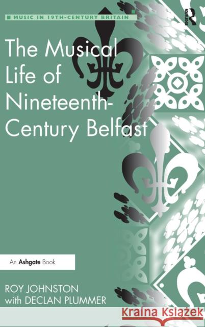 The Musical Life of Nineteenth-Century Belfast Dr Declan Plummer Roy L. Johnston Bennett Zon 9780754663256 Ashgate Publishing Limited - książka