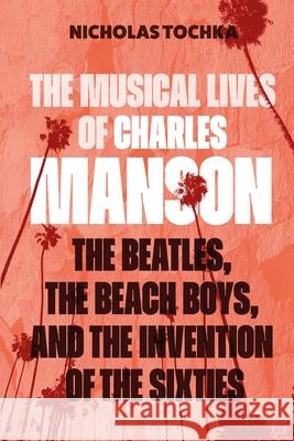 The Musical Lives of Charles Manson: The Beatles, the Beach Boys, and the Invention of the Sixties --Or, No Sense Makes Sense Professor or Dr. Nicholas (Head of Musicology and Ethnomusicology, University of Melbourne, Australia) Tochka 9781501384554 Bloomsbury Academic - książka