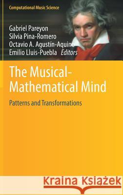 The Musical-Mathematical Mind: Patterns and Transformations Pareyon, Gabriel 9783319473369 Springer - książka