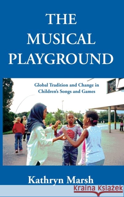The Musical Playground: Global Tradition and Change in Children's Songs and Games Marsh, Kathryn 9780195308976 Oxford University Press, USA - książka