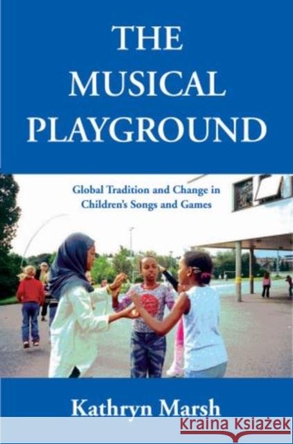 The Musical Playground: Global Tradition and Change in Children's Songs and Games Marsh, Kathryn 9780195308983 Oxford University Press, USA - książka