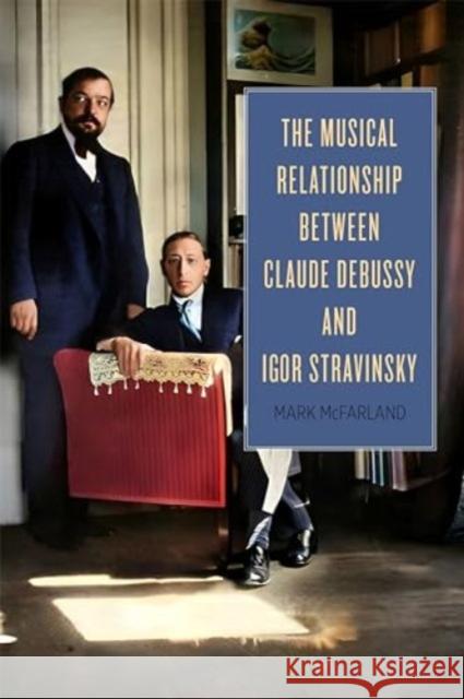 The Musical Relationship between Claude Debussy and Igor Stravinsky Professor Mark McFarland 9781648250903 Boydell & Brewer Ltd - książka