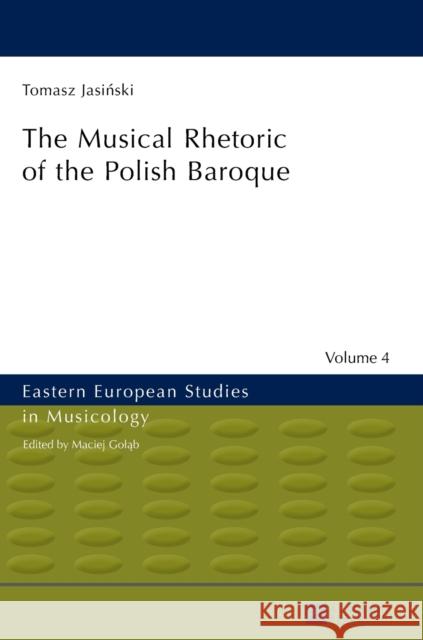 The Musical Rhetoric of the Polish Baroque: The Musical Rhetoric of the Polish Baroque Golab, Maciej 9783631627600 Peter Lang Gmbh, Internationaler Verlag Der W - książka