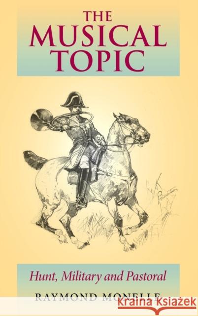 The Musical Topic: Hunt, Military and Pastoral Monelle, Raymond 9780253347664 Indiana University Press - książka