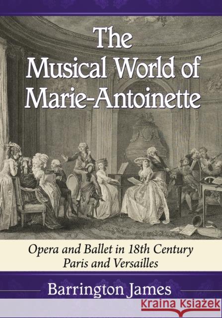 The Musical World of Marie-Antoinette: Opera and Ballet in 18th Century Paris and Versailles Barrington James 9781476684369 McFarland & Company - książka