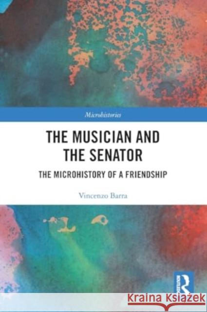 The Musician and the Senator: The Microhistory of a Friendship Vincenzo Barra 9781032274287 Taylor & Francis Ltd - książka