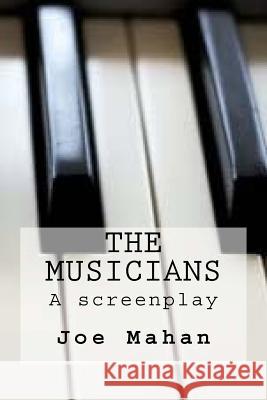 The Musicians, A Screenplay Mahan, Joe 9781490313016 Createspace Independent Publishing Platform - książka