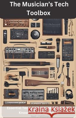 The Musician's Tech Toolbox-Essential Technical Tips and Equipment Know-How for Musicians Neil J Milliner 9798224869602 Neil J Milliner - książka