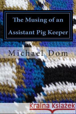 The Musing of an Assistant Pig Keeper: Poetry & Prose MR Michael Theophilus Dom 9781490505978 Createspace - książka
