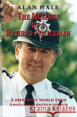 The Musings of a Retired Policeman: A different world then - arguably a better world Alan Hale 9781789633443 Choir Press - książka