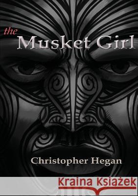 The Musket Girl Christopher Hegan 9780473245887 Fencible Productions - książka