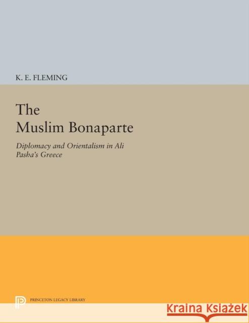 The Muslim Bonaparte: Diplomacy and Orientalism in Ali Pasha's Greece Fleming, Katherine E 9780691601823 John Wiley & Sons - książka