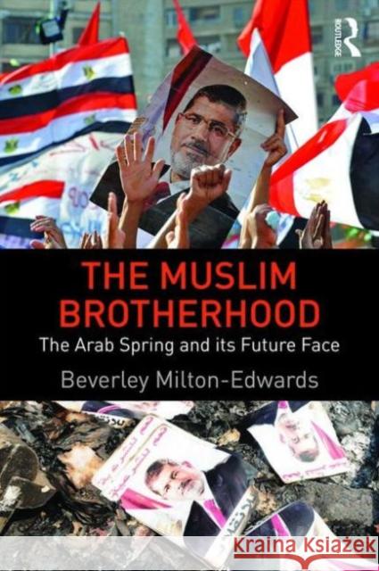 The Muslim Brotherhood: The Arab Spring and Its Future Face Beverley Milton-Edwards   9780415660013 Taylor and Francis - książka