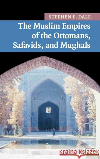 The Muslim Empires of the Ottomans, Safavids, and Mughals Stephen F. Dale 9780521870955 Cambridge University Press - książka