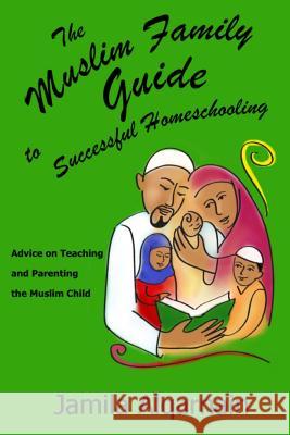 The Muslim Family Guide to Successful Homeschooling: Advice on Teaching and Parenting the Muslim Child Alqarnain, Jamila 9780615542959 Noon Publications - książka