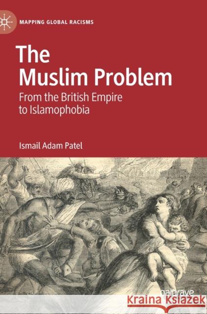 The Muslim Problem: From the British Empire to Islamophobia Ismail Adam Patel 9783030758417 Palgrave MacMillan - książka