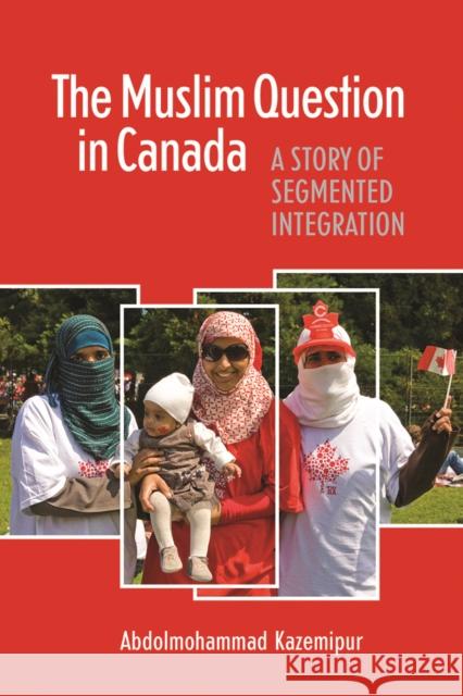 The Muslim Question in Canada: A Story of Segmented Integration Abdolomohammad Kazemipur 9780774827300 UBC Press - książka