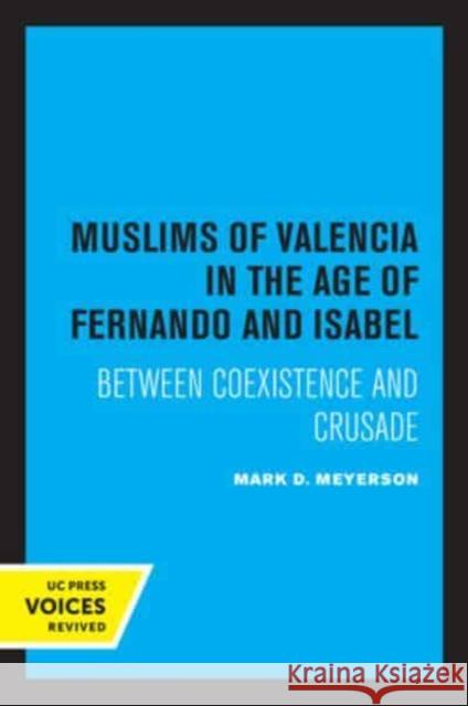The Muslims of Valencia in the Age of Fernando and Isabel: Between Coexistence and Crusade Mark D. Meyerson   9780520334946 University of California Press - książka