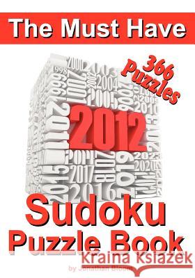 The Must Have 2012 Sudoku Puzzle Book: 366 Sudoku Puzzle Games to challenge you every day of the year. Randomly distributed and ranked from quick thro Bloom, Jonathan 9780987003904 Sudokids.com - książka