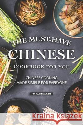 The Must-Have Chinese Cookbook for You: Chinese Cooking Made Simple for Everyone Allie Allen 9781691566198 Independently Published - książka