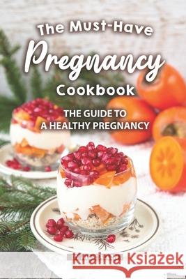 The Must-Have Pregnancy Cookbook: The Guide to a Healthy Pregnancy Allie Allen 9781690719410 Independently Published - książka