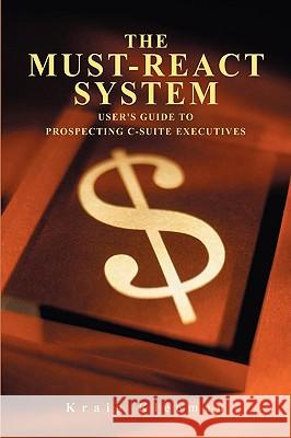 The Must-React System: User's Guide to Prospecting C-Suite Executives Kleeman, Kraig 9780595489428 iUniverse - książka