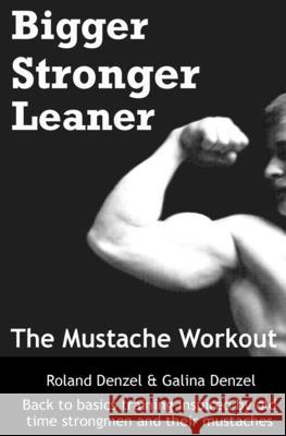 The Mustache Workout: Man Up Your Training - Bigger, Stronger, Leaner Galina Ivanova Denzel, Roland Denzel 9781502977106 Createspace Independent Publishing Platform - książka