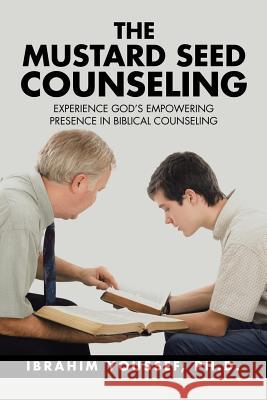 The Mustard Seed Counseling: Experience God's Empowering Presence in Biblical Counseling Ph. D. Ibrahim Youssef 9781504984164 Authorhouse - książka