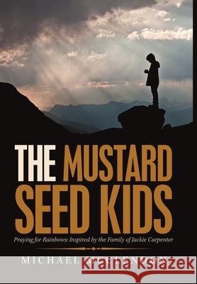 The Mustard Seed Kids: Praying for Rainbows: Inspired by the Family of Jackie Carpenter Michael McClendon 9781483496528 Lulu.com - książka