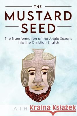 The Mustard Seed: The Transformation of the Anglo Saxons into the Christian English Athel John 9781802273229 Athel John - książka