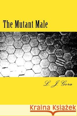 The Mutant Male: The Origin of the Male Gender L. J. Gora 9781985204218 Createspace Independent Publishing Platform - książka