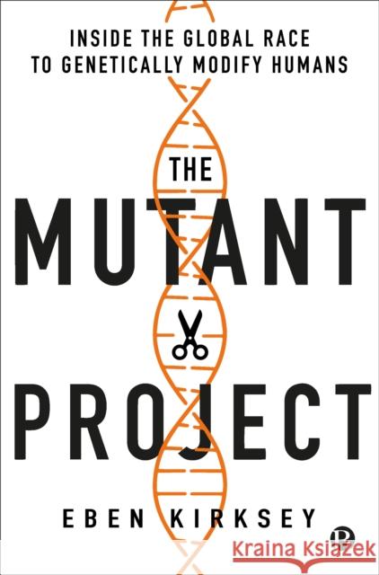 The Mutant Project: Inside the Global Race to Genetically Modify Humans Eben Kirksey 9781529217292 Bristol University Press - książka