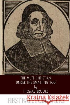 The Mute Christian Under the Smarting Rod Thomas Brooks 9781494269807 Createspace - książka