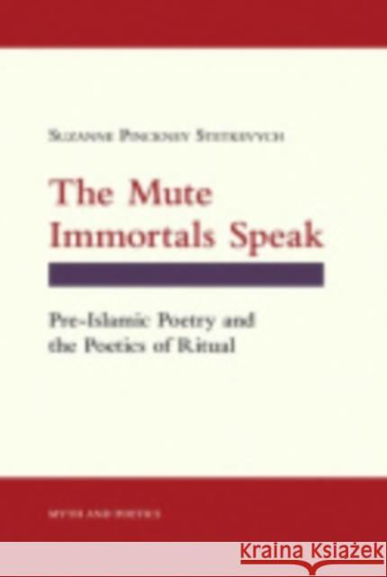 The Mute Immortals Speak: Pre-Islamic Poetry and Poetics of Ritual Suzanne Pinckney Stetkevych 9780801427640 CORNELL UNIVERSITY PRESS - książka