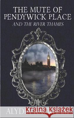 The Mute of Pendywick Place: and the River Thames Rackham, Alydia 9781542736336 Createspace Independent Publishing Platform - książka