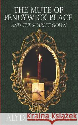 The Mute of Pendywick Place: and the Scarlet Gown Rackham, Alydia 9781539987833 Createspace Independent Publishing Platform - książka