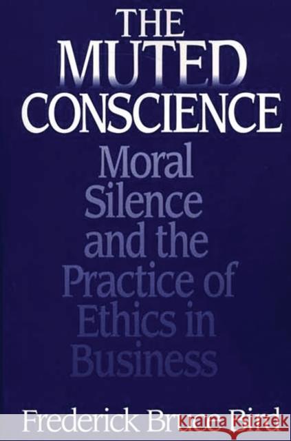 The Muted Conscience: Moral Silence and the Practice of Ethics in Business Bird, Frederick B. 9781567205947 Quorum Paperback - książka