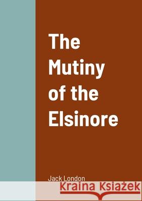 The Mutiny of the Elsinore Jack London 9781458343796 Lulu.com - książka