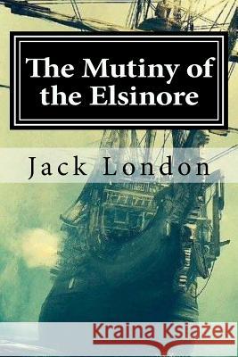 The Mutiny of the Elsinore Jack London 9781984169969 Createspace Independent Publishing Platform - książka