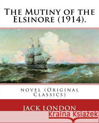 The Mutiny of the Elsinore (1914). by: Jack London: Novel (Original Classics) Jack London 9781539510208 Createspace Independent Publishing Platform - książka