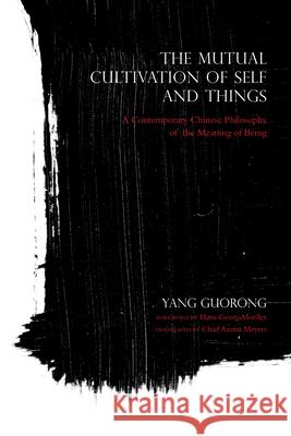 The Mutual Cultivation of Self and Things: A Contemporary Chinese Philosophy of the Meaning of Being Yang Guorong Chad Austin Meyers Hans-Georg Moeller 9780253021113 Indiana University Press - książka